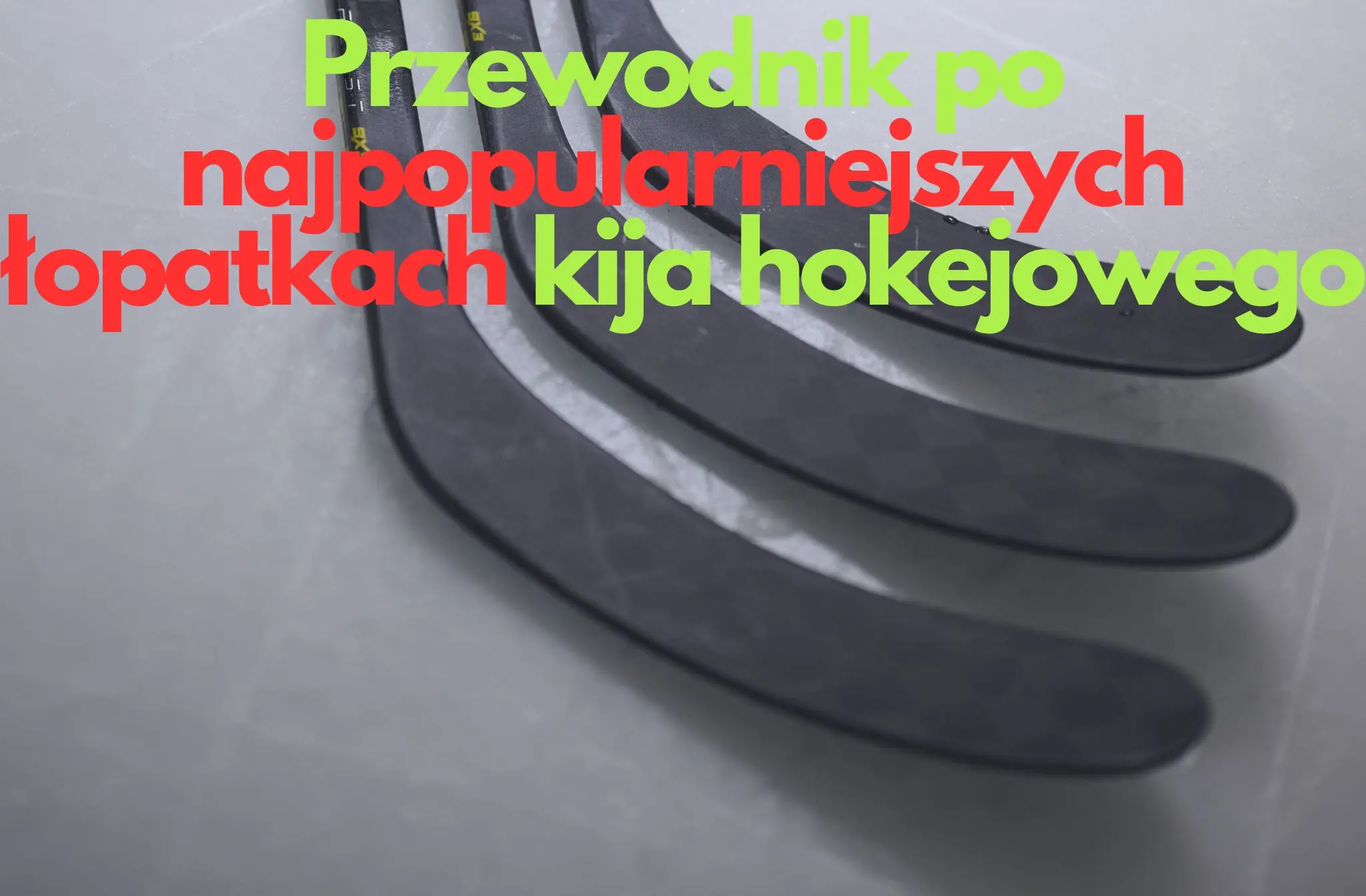 Jak wybrać wygięcie łopatki kija hokejowego? Praktyczny przewodnik po dostępnych na rynku opcjach.